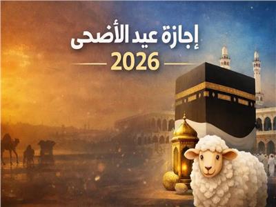 موعد إجازة عيد الأضحى 2026 في مصر.. عدد أيام العطلة الرسمية للموظفين والطلاب